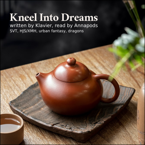 A traditional fired clay teapot, brown, sits on a wooden rest on a wooden table.

Kneel Into Dreams
Written by Klavier, read by Annapods
SVT, HSJ/XMH, urban fantasy, dragons